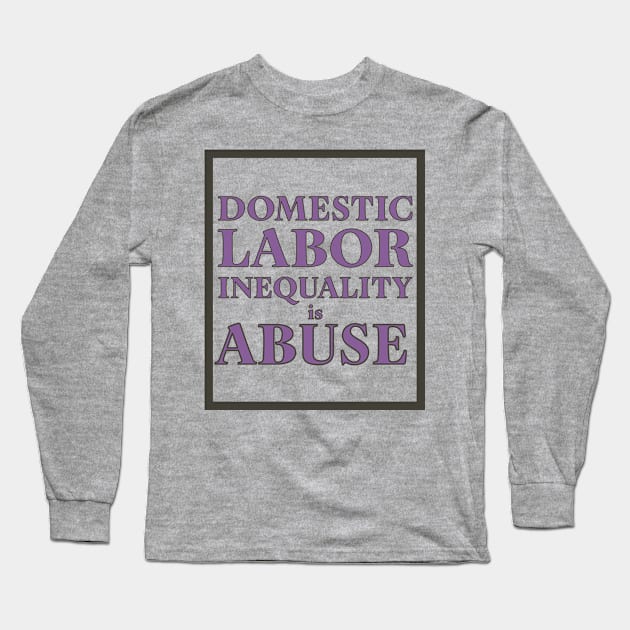 Labor inequality is abuse Long Sleeve T-Shirt by Liberating Motherhood